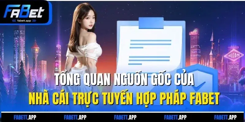 Tổng quan nguồn gốc của nhà cái trực tuyến hợp pháp Fabet